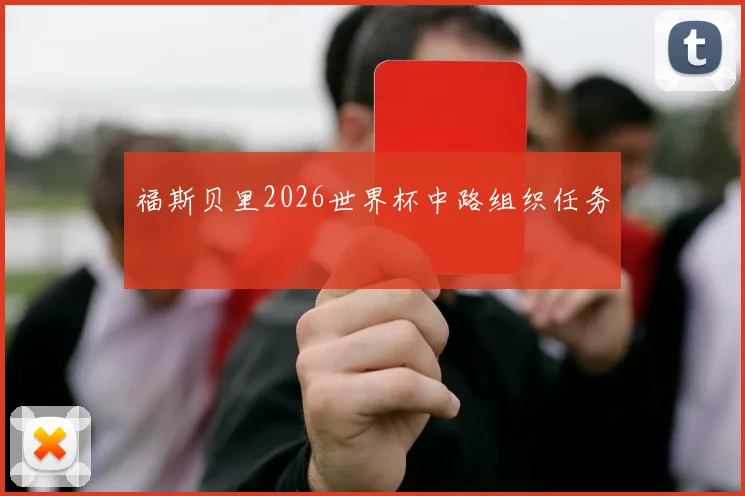 福斯贝里2026世界杯中路组织任务