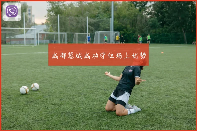 成都蓉城成功守住场上优势