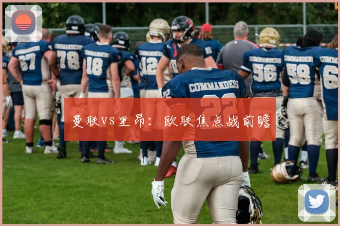 曼联vs里昂：欧联焦点战前瞻
