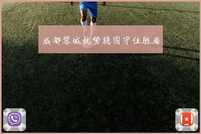 成都蓉城优势稳固守住胜局