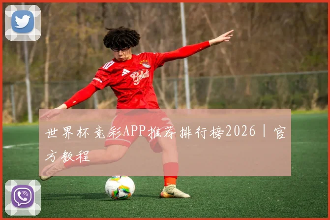 世界杯竞彩APP推荐排行榜2026｜官方教程