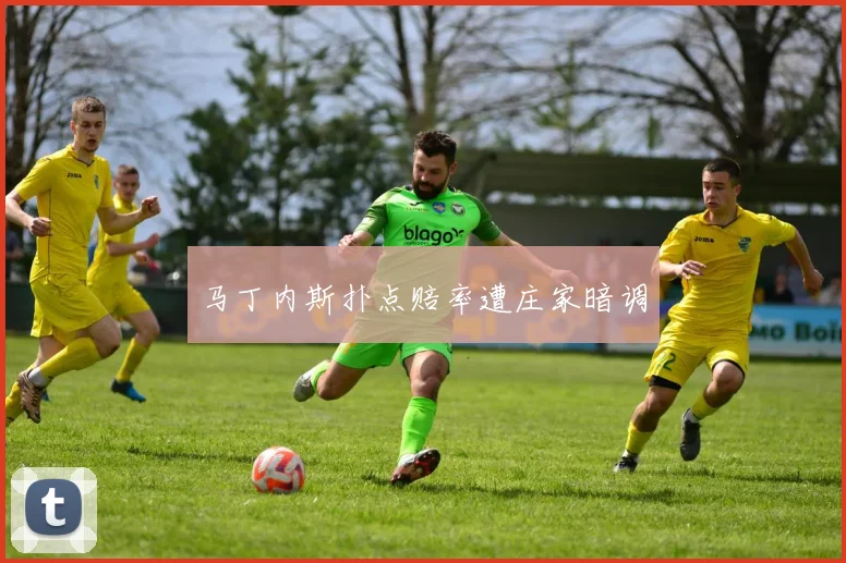 马丁内斯扑点赔率遭庄家暗调