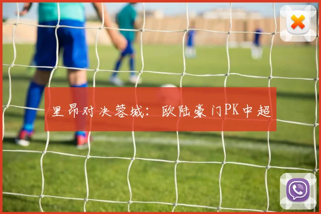里昂对决蓉城：欧陆豪门PK中超