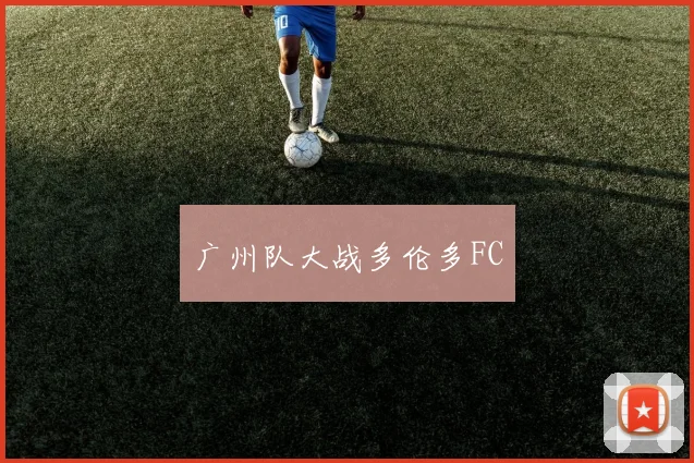 广州队大战多伦多FC