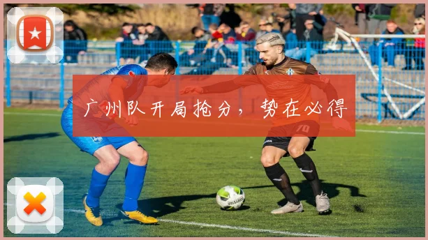 广州队开局抢分，势在必得