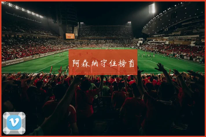 阿森纳守住榜首