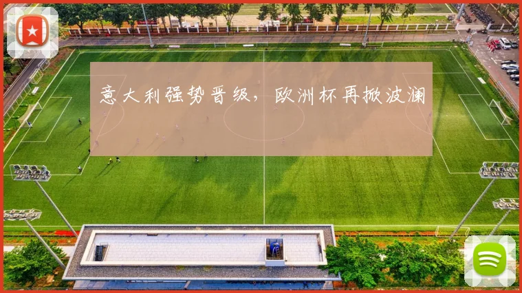 意大利强势晋级,欧洲杯再掀波澜