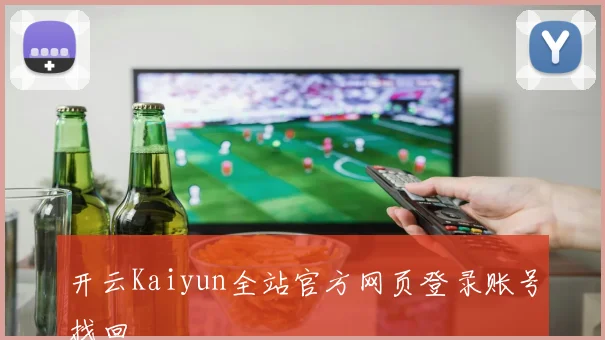 开云Kaiyun全站官方网页登录账号找回