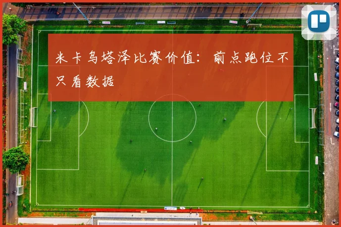 米卡乌塔泽比赛价值：前点跑位不只看数据