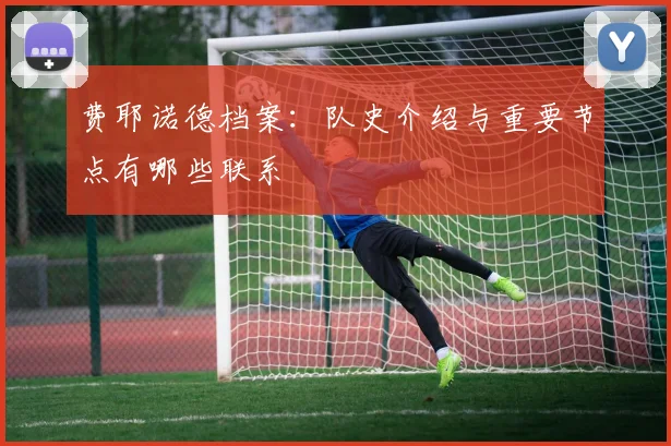 费耶诺德档案:队史介绍与重要节点有哪些联系