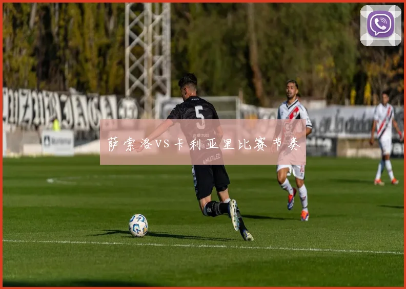 萨索洛vs卡利亚里比赛节奏