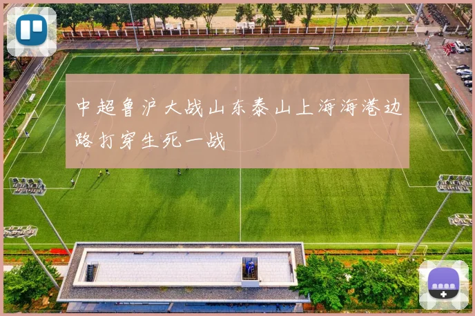 中超鲁沪大战山东泰山上海海港边路打穿生死一战